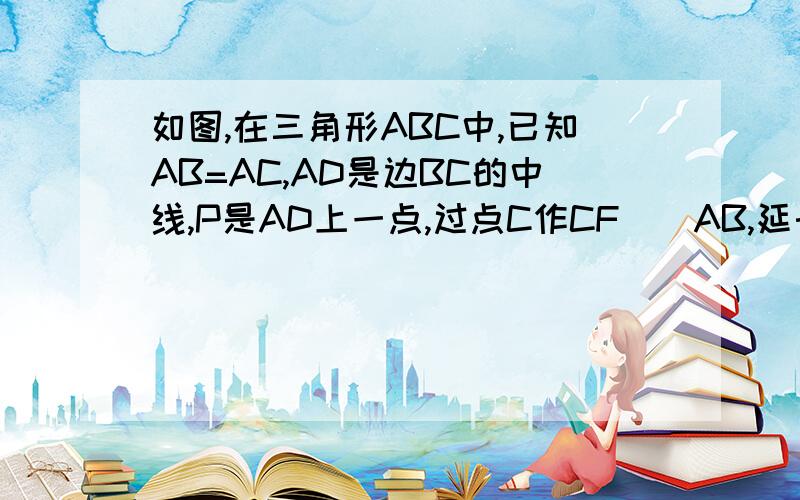 如图,在三角形ABC中,已知AB=AC,AD是边BC的中线,P是AD上一点,过点C作CF／／AB,延长BP交AC于点E,交CF于点F,求证:BF^2=PE*PF