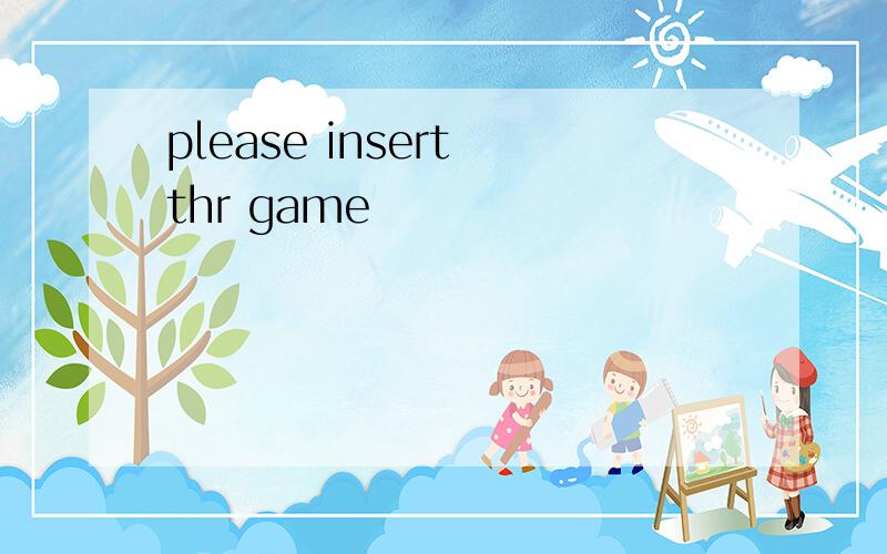 please insert thr game