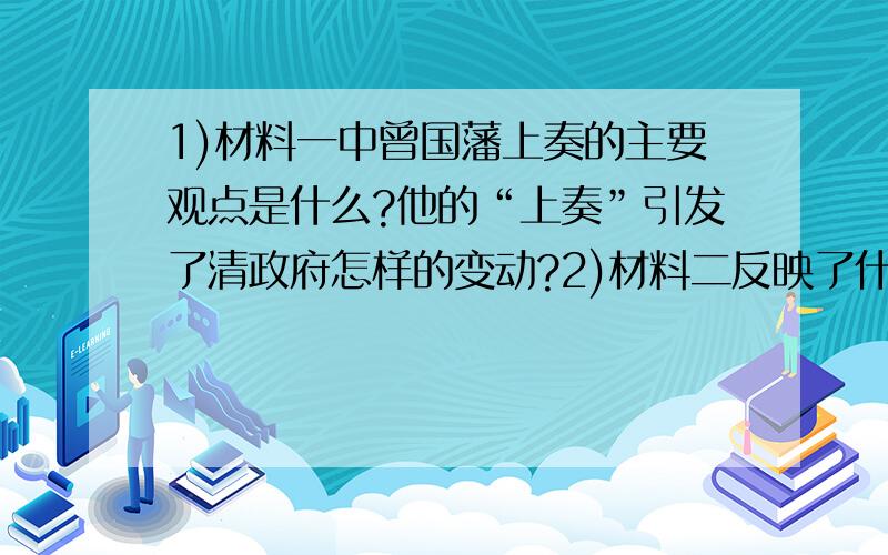 1)材料一中曾国藩上奏的主要观点是什么?他的“上奏”引发了清政府怎样的变动?2)材料二反映了什么历史事件3）以康有为为代表的各省举人的主张是什么?他们是如何体现其主张的?