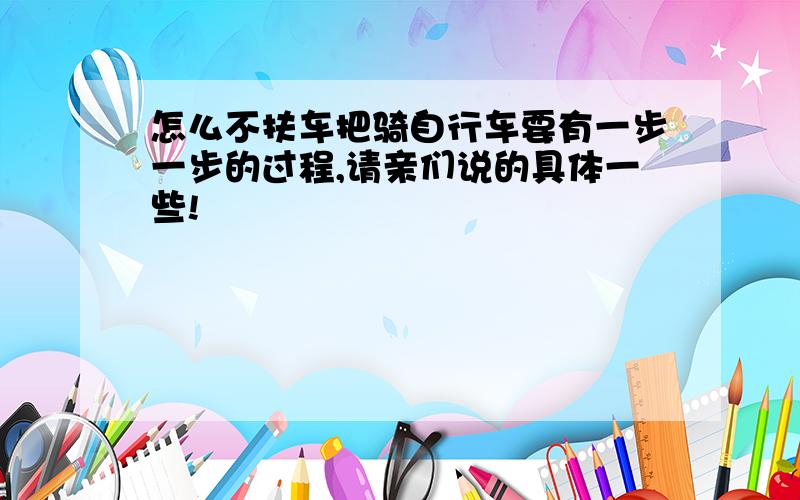 怎么不扶车把骑自行车要有一步一步的过程,请亲们说的具体一些!