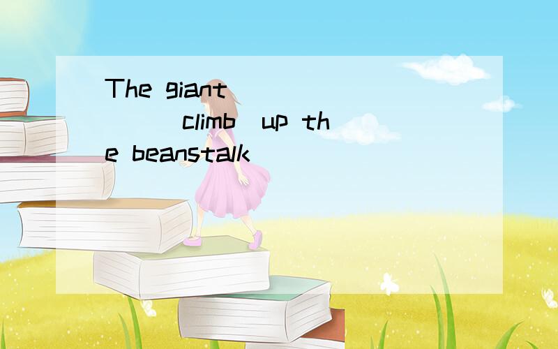 The giant ______（climb）up the beanstalk