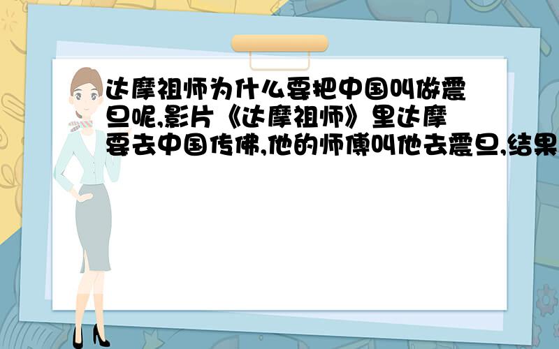 达摩祖师为什么要把中国叫做震旦呢,影片《达摩祖师》里达摩要去中国传佛,他的师傅叫他去震旦,结果他来了中国