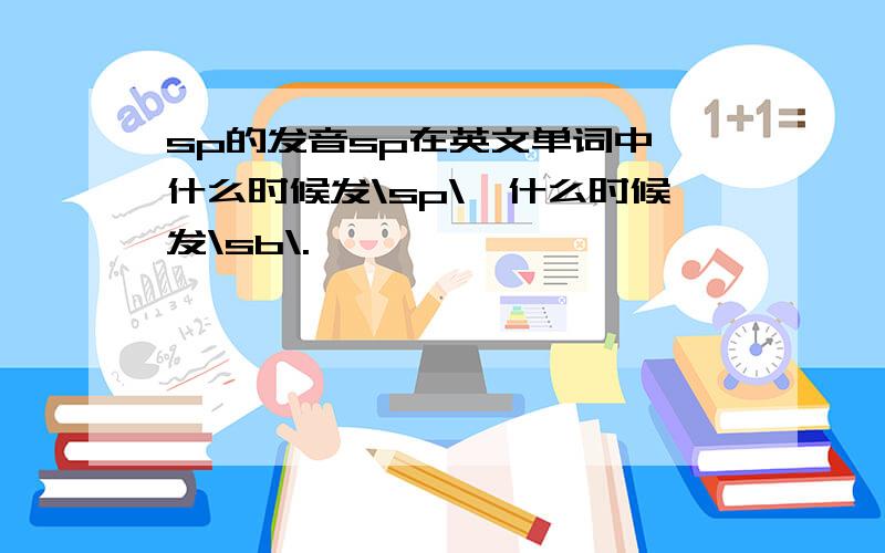 sp的发音sp在英文单词中,什么时候发\sp\,什么时候发\sb\.