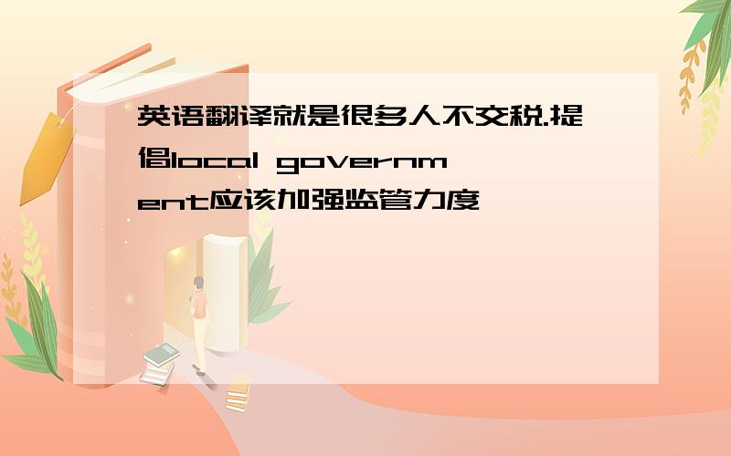 英语翻译就是很多人不交税.提倡local government应该加强监管力度