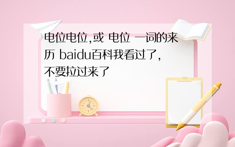 电位电位,或 电位 一词的来历 baidu百科我看过了，不要拉过来了