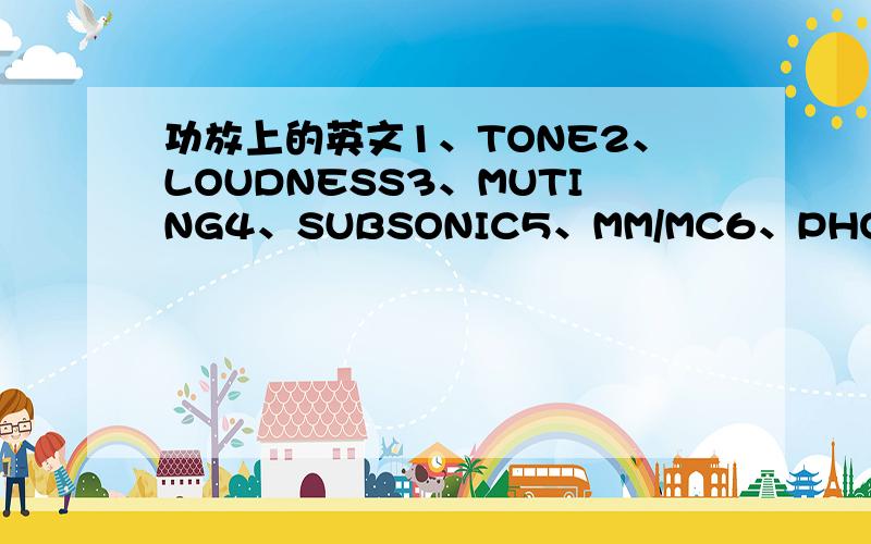 功放上的英文1、TONE2、LOUDNESS3、MUTING4、SUBSONIC5、MM/MC6、PHONO7、TUNER8、TAPE