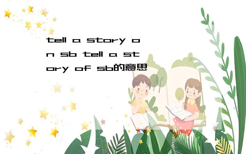 tell a story on sb tell a story of sb的意思