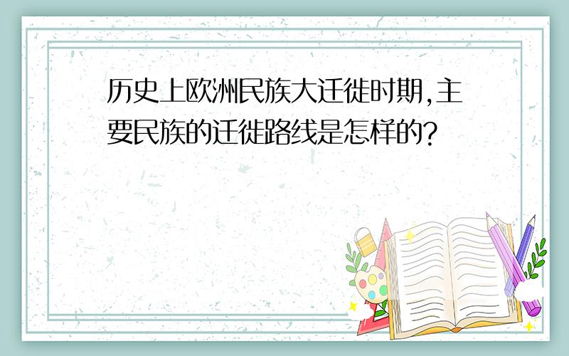 历史上欧洲民族大迁徙时期,主要民族的迁徙路线是怎样的?