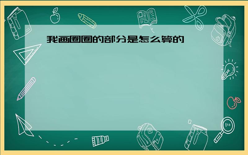 我画圈圈的部分是怎么算的