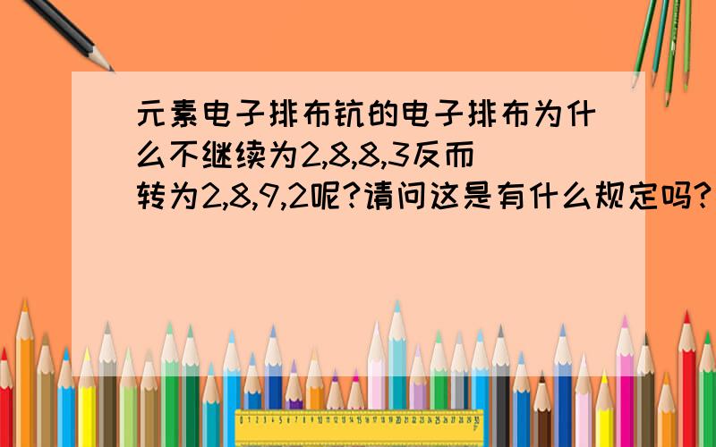 元素电子排布钪的电子排布为什么不继续为2,8,8,3反而转为2,8,9,2呢?请问这是有什么规定吗?