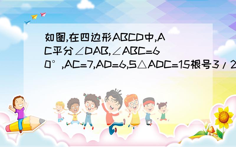 如图,在四边形ABCD中,AC平分∠DAB,∠ABC=60°,AC=7,AD=6,S△ADC=15根号3/2,求AB的长