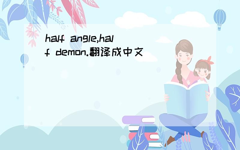 half angle,half demon.翻译成中文