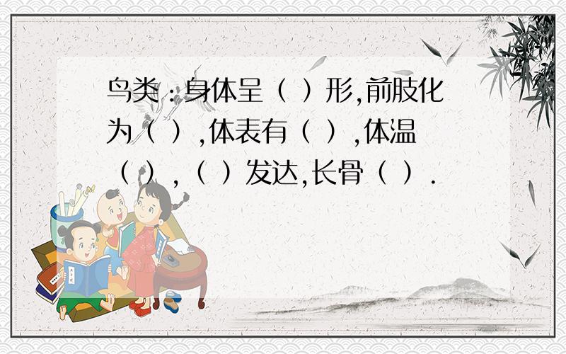 鸟类：身体呈（ ）形,前肢化为（ ）,体表有（ ）,体温（ ）,（ ）发达,长骨（ ）.