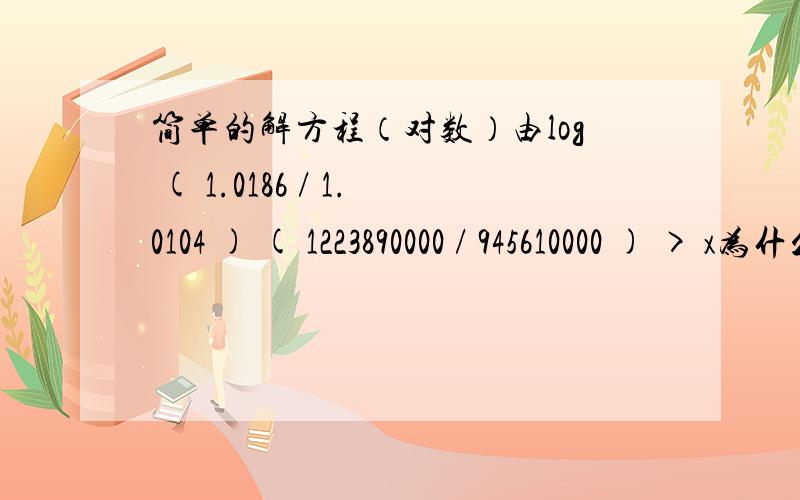 简单的解方程（对数）由log ( 1.0186 / 1.0104 ) ( 1223890000 / 945610000 ) > x为什么可以得出 x 〉31.91?