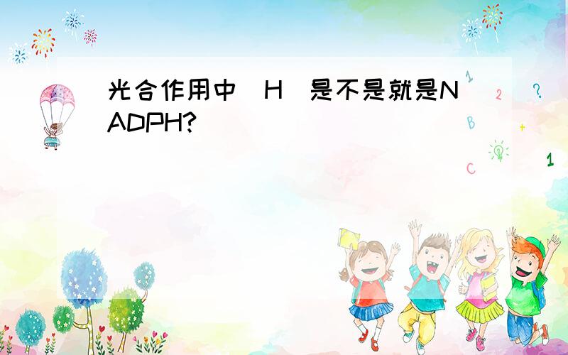 光合作用中[H]是不是就是NADPH?