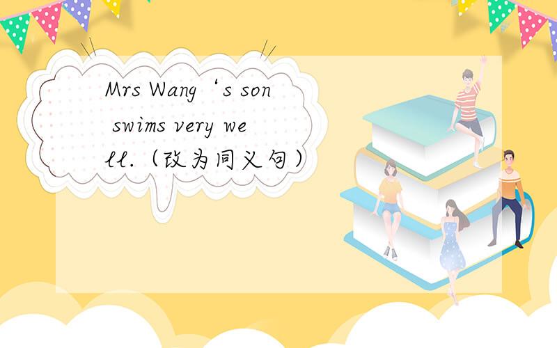 Mrs Wang‘s son swims very well.（改为同义句）