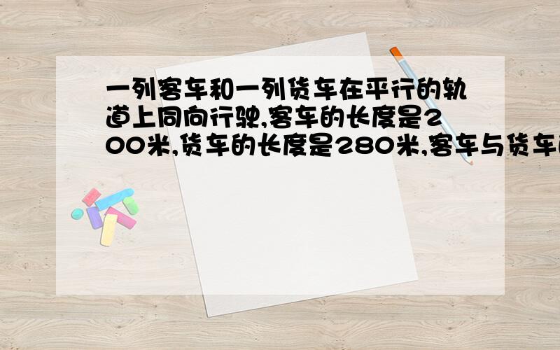 一列客车和一列货车在平行的轨道上同向行驶,客车的长度是200米,货车的长度是280米,客车与货车的速度比是5:3,客车赶上货车的交叉时间是1min,则相向行驶时交叉时间是多少?