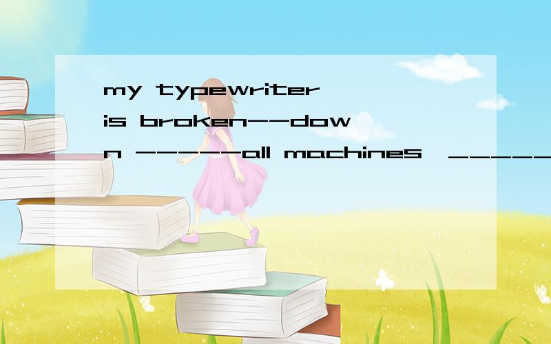 my typewriter is broken--down -----all machines,_____well--made ,sometimes need repairing.A how B whatever C even if D no matter how ,为什么,求详解