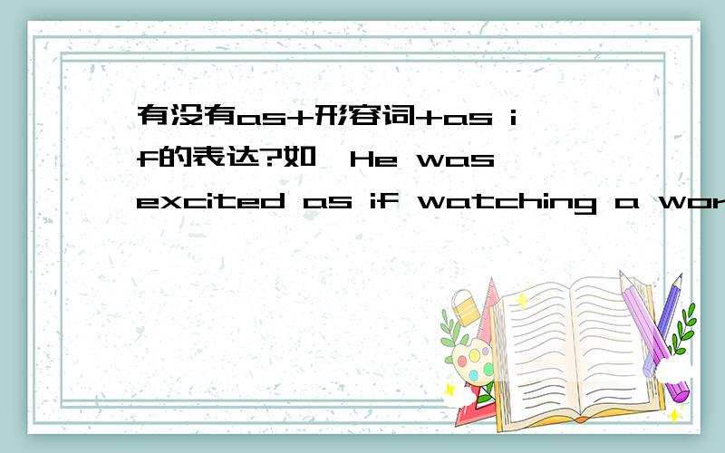 有没有as+形容词+as if的表达?如,He was excited as if watching a world-level football game.