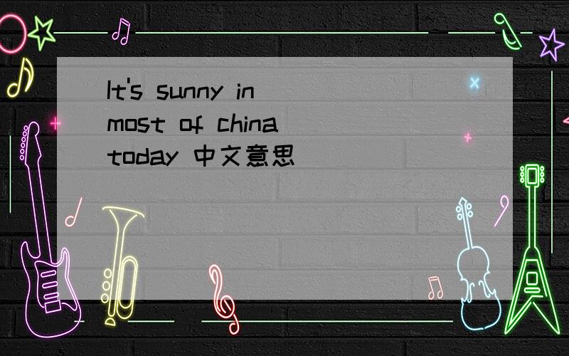 It's sunny in most of china today 中文意思