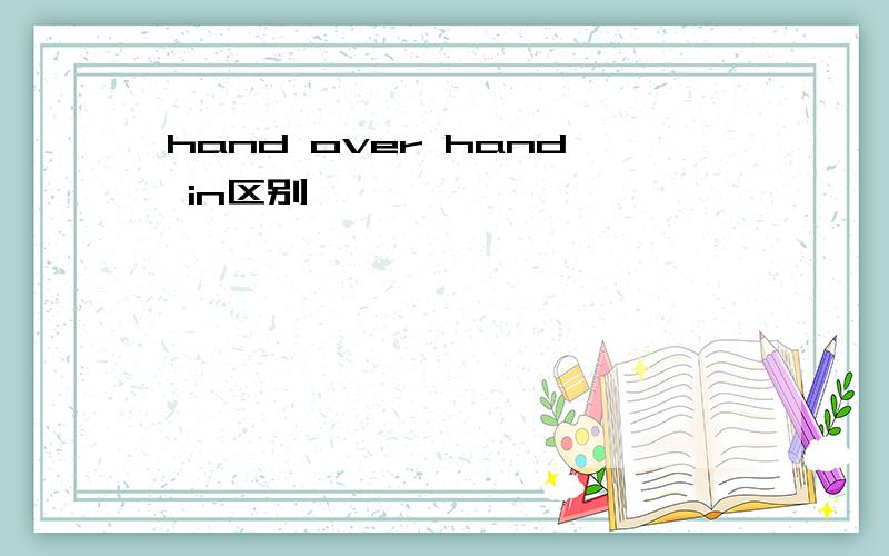 hand over hand in区别