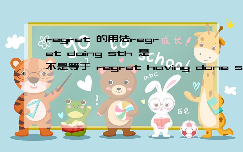 regret 的用法regret doing sth 是不是等于 regret having done sth?