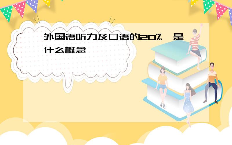 外国语听力及口语的20%,是什么概念