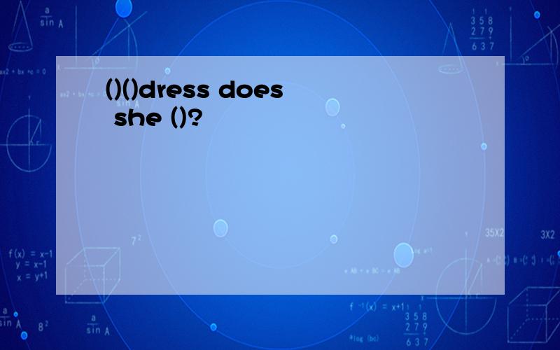 ()()dress does she ()?