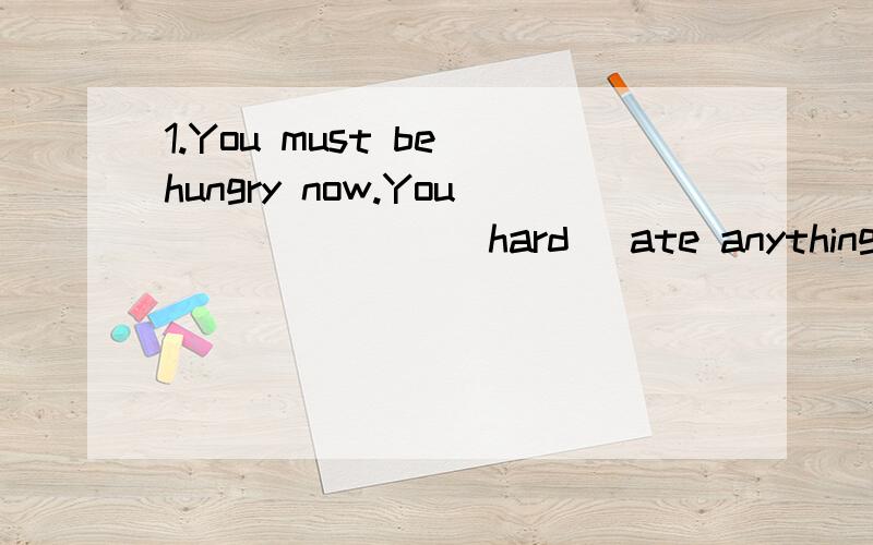 1.You must be hungry now.You ______ (hard) ate anything for lunch.2.Have you got a car?NO,I _____1.You must be hungry now.You ______ (hard) ate anything for lunch.2.Have you got a car?NO,I ______ one but I sold it.3.It's late now.I'm afraid I ______(