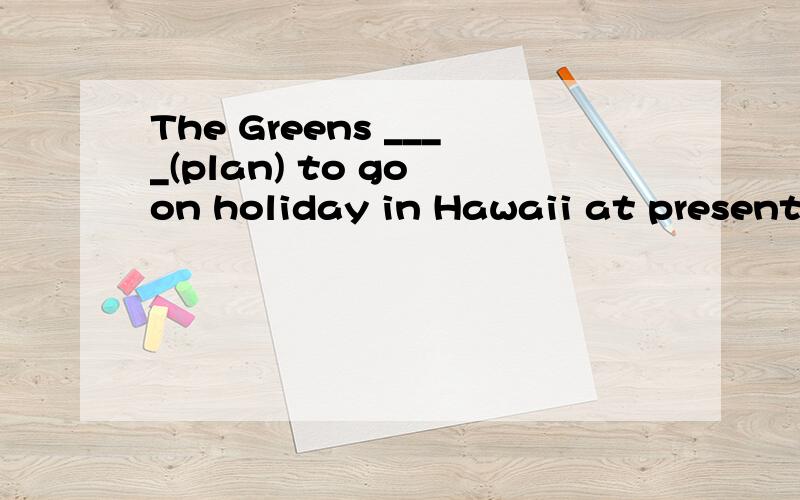 The Greens ____(plan) to go on holiday in Hawaii at presentDon't forget to close the door after you___________(leave)the classroomAt the moment Mr.Fox ________(think)I'm rightBe carful In front of our bikes ___________(lie) a big dog