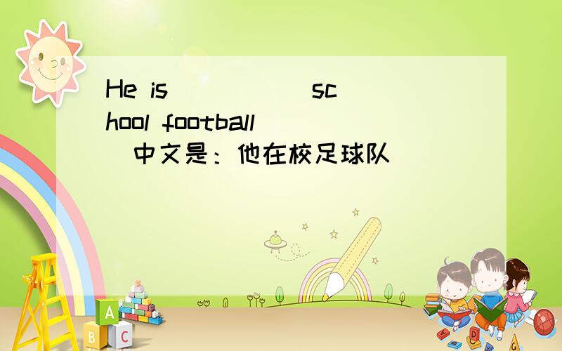 He is () () school football()中文是：他在校足球队