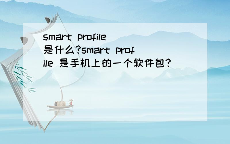 smart profile 是什么?smart profile 是手机上的一个软件包?