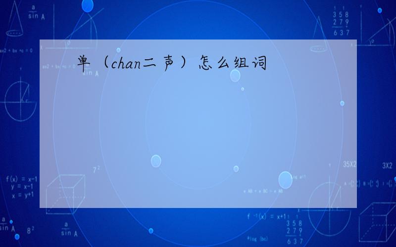 单（chan二声）怎么组词