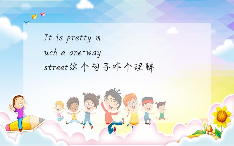 It is pretty much a one-way street这个句子咋个理解