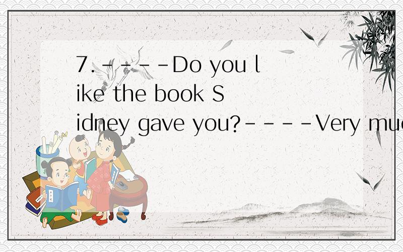 7.----Do you like the book Sidney gave you?----Very much.It’s exactly ____I wanted.A.one B.the one C.one what D.which