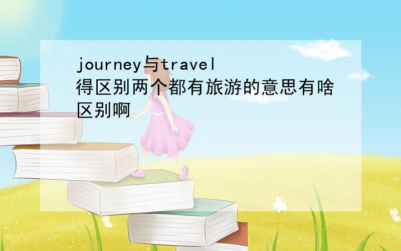 journey与travel得区别两个都有旅游的意思有啥区别啊