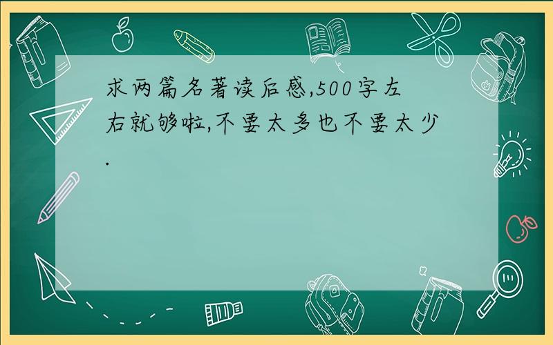 求两篇名著读后感,500字左右就够啦,不要太多也不要太少.