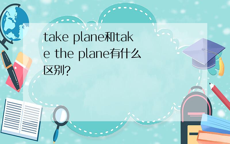 take plane和take the plane有什么区别?