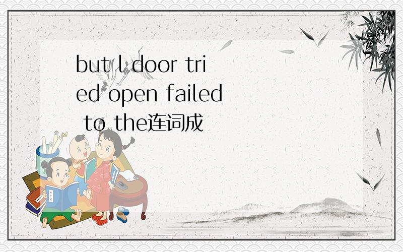 but l door tried open failed to the连词成
