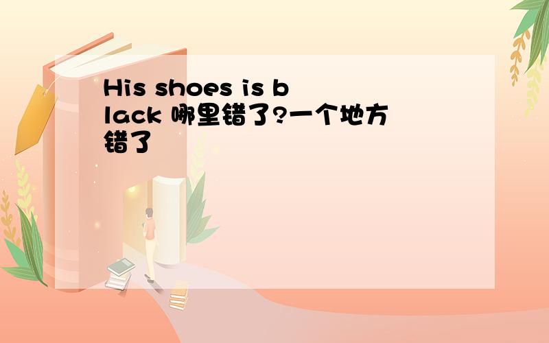 His shoes is black 哪里错了?一个地方错了