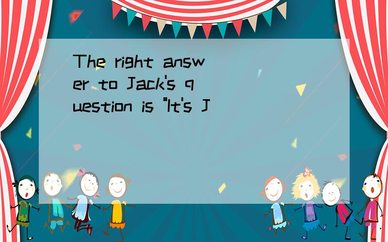 The right answer to Jack's question is 