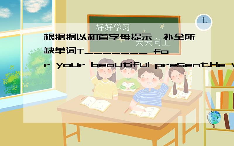 根据据以和首字母提示,补全所缺单词T_______ for your beautiful present.He watches the morning n_______ on TV.Can you s_______ me you new cap?We want to have a look at it.W_______ your face before you go to bed.Do you a_______with you fa