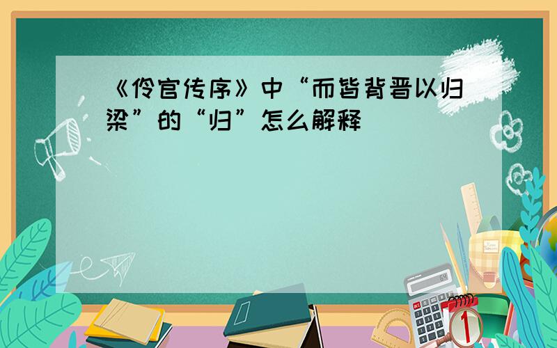 《伶官传序》中“而皆背晋以归梁”的“归”怎么解释