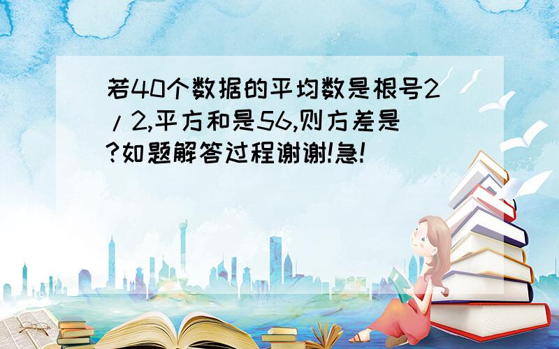 若40个数据的平均数是根号2/2,平方和是56,则方差是?如题解答过程谢谢!急!