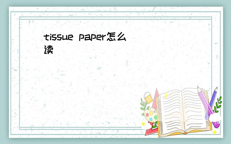 tissue paper怎么读