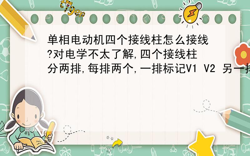 单相电动机四个接线柱怎么接线?对电学不太了解,四个接线柱分两排,每排两个,一排标记V1 V2 另一排标记U1 U2 请问零火线怎样接线?只要求正转就可以了,