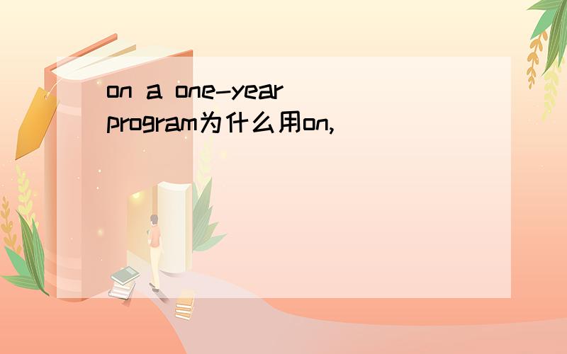 on a one-year program为什么用on,