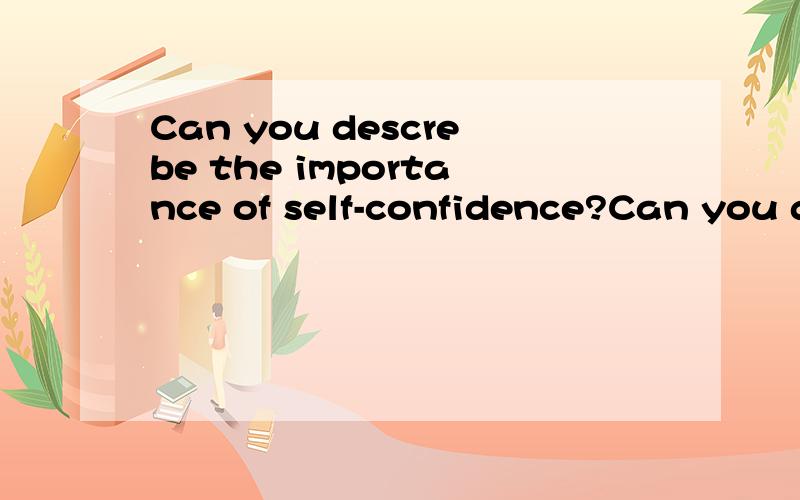 Can you descrebe the importance of self-confidence?Can you give some examples or tell your own experience about it?英语口语对话