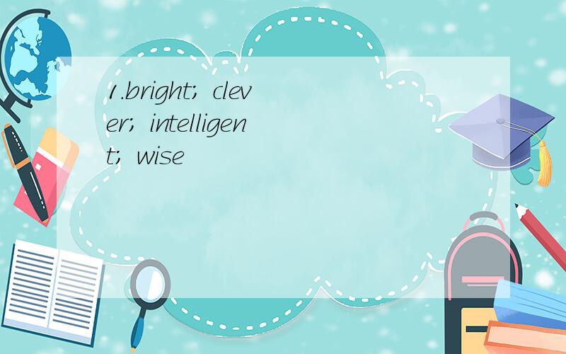 1.bright; clever; intelligent; wise