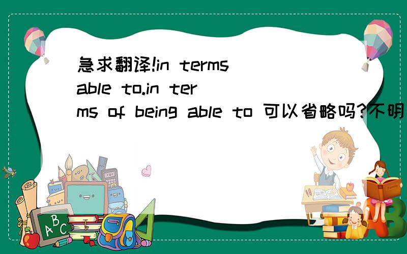 急求翻译!in terms able to.in terms of being able to 可以省略吗?不明白in terms able to 这里,请帮忙分析一下,在线等!句子是这样的：the system remains no more than a psychological reality for the individual, unless he has a